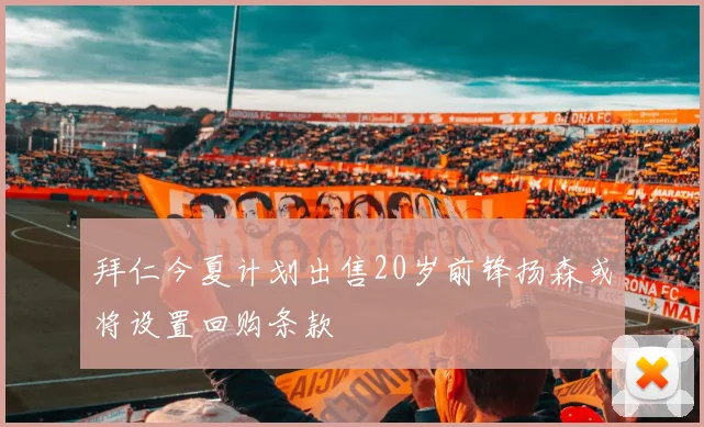 拜仁今夏计划出售20岁前锋扬森或将设置回购条款