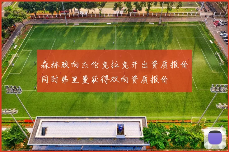 森林狼向杰伦克拉克开出资质报价同时弗里曼获得双向资质报价